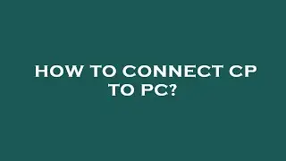 How to connect cp to pc?