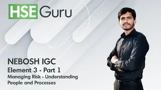 NEBOSH IGC | Element 3 - Part 1 | Managing Risk - Understanding People & Processes
