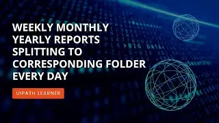 Weekly Monthly Yearly Reports Splitting to Corresponding Folder Every Day | UiPath Learner