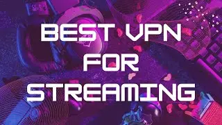 Best VPN For Streaming 2024 - Top Streaming VPNs