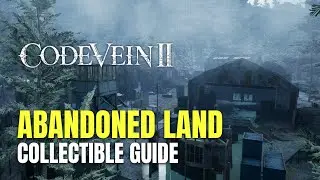 Code Vein II Abandoned Land All Collectible Locations - 100% Guide