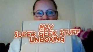 May Super Geek Stuff Unboxing