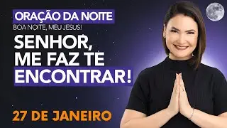 ORAÇÃO DA NOITE DE HOJE- 27 DE JANEIRO- SENHOR, ME FAZ TE ENCONTRAR! - Ana Clara Rocha