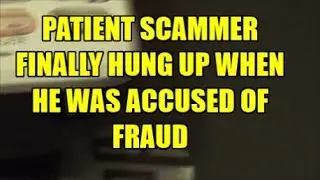 PATIENT SCAMMER FINALLY HUNG UP WHEN HE WAS ACCUSED OF FRAUD