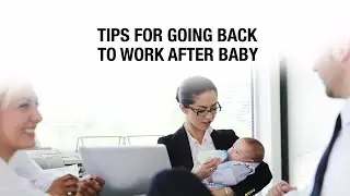 Tips for returning to work after baby.