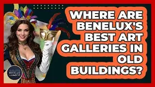 Where Are Benelux's Best Art Galleries In Old Buildings? - Exploring The Benelux