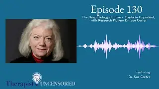 TU130: The Deep Biology of Love &ndash; Oxytocin Unpacked With Research Pioneer Dr. Sue Carter