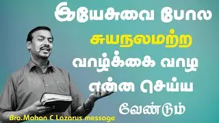 இயேசுவை போல சுயநலமற்ற வாழ்க்கை வாழ என்ன செய்ய வேண்டும்?|Bro.Mohan C Lazarus message ||