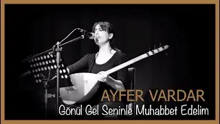 Ayfer Vardar - Gönül Gel Seninle Muhabbet Edelim