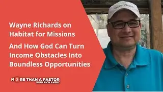 Wayne Richards on Habitat for Missions and Turning Income Obstacles into Boundless Opportunities