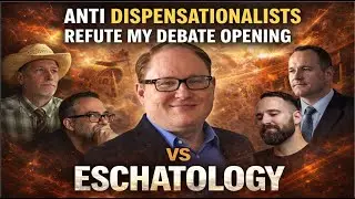 Anti-Dispensationalists: Refute My Debate Opening on Eschatology