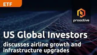 US Global Investors discusses airline growth, infrastructure upgrades, and the JETS ETF