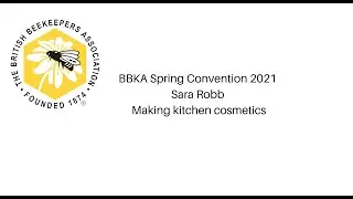BBKA Spring Convention 2021 Sara Robb Making kitchen cosmetics