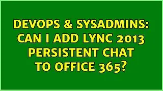 DevOps & SysAdmins: Can I add Lync 2013 Persistent Chat to Office 365?