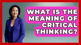 What Is The Meaning Of Critical Thinking? - The Sociology Workshop