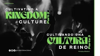 Cultivando una Cultura de Reino | Cutivating a Kingdom Culture PT. 3