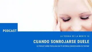 Cap 16: Cuando Sonrojarse Duele. Podcast La teoria de la Mente