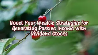 Boost Your Wealth: Strategies for Generating Passive Income with Dividend Stocks