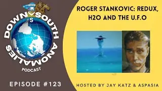 Roger Stankovic: Redux, H2O and the U.F.O | Down South Anomalies #123