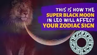 This is How the Super Black Moon in Leo will Affect Your Zodiac Sign