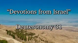 “Devotions from Israel”-Deuteronomy 31