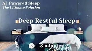 Deep Restful Sleep | Ultimate AI-Powered Sleep Solution | 8 minutes