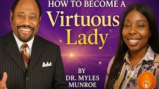 How To Become A Virtuous Lady || Dr. Myles Munroe