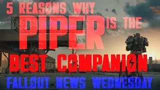 5 REASONS WHY PIPER IS THE BEST COMPANION!!! |FALLOUT NEWS WEDNESSDAY #2|