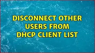 Disconnect other users from DHCP client list (3 Solutions!!)