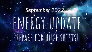 September 2022 Energy Update. HUGE cosmic shifts coming Oct-Dec 2022!  Prepare yourself now