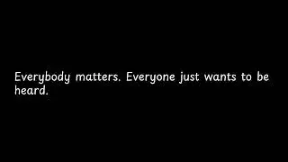 Everybody matters  Everyone just wants to