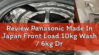 Review Panasonic Made In Japan Front Load 10kg Wash / 6kg Dry Washer Dryer NA-D106X1WS3