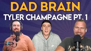 Dad Brain: Tyler Champagne Pt. 1