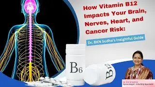 How Vitamin B12 Impacts Your Brain, Nerves, Heart, and Cancer Risk: Dr. BKN Sudha&rsquo;s Insightful Guide