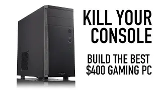 Kill Your Console: Build a $400 Gaming PC
