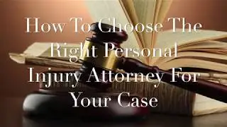 How to Choose The Right Personal Injury Attorney For Your Case