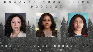The Unsolved Murder of Beth Doe| Episode 16 | Uncover True Crime Podcast