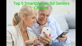 Top 5 Best Smartphones for Senior Citizens & Elderly 2018