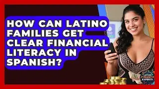 How Can Latino Families Get Clear Financial Literacy In Spanish? - Latino Finance Experts