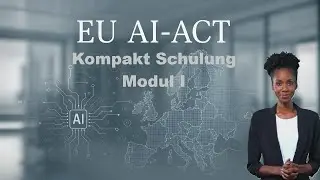 EU AI-Act Kompakt Schulung: Modul I - Einf&uuml;hrung und &Uuml;bersicht [GER]