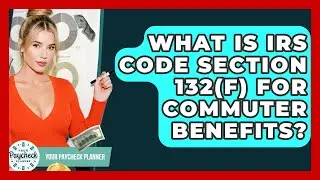What Is IRS Code Section 132(f) For Commuter Benefits? - Your Paycheck Planner