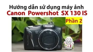 Hướng dẫn sử dụng m&aacute;y ảnh Canon Powershot SX130IS |SX130 IS phần 2 | M&aacute;y ảnh Vintage, m&aacute;y ảnh mịn da