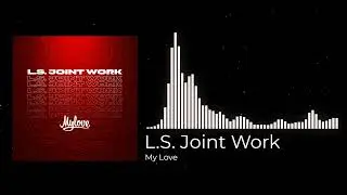 L.S. Joint Work - My Love