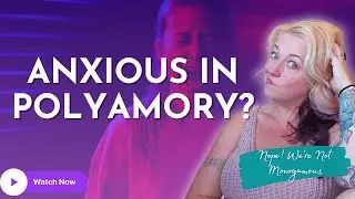 Relationship Anxiety in Polyamory: It&rsquo;s Not Just You | Nope! We're Not Monogamous Podcast