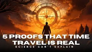 5 Proofs That Time Travel Is REAL! (Science Can&rsquo;t Explain)