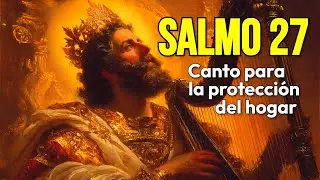 SALMO 27 - CANTO PARA LA PROTECCI&Oacute;N DEL HOGAR