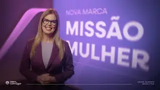 Porque o Missão Mulher mudou? | Ester Leal