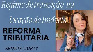 Regime de Transição na Locação de Imóveis/ Reforma Tributária 