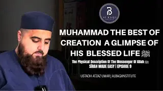 The Physical Description Of The Messenger Of Allah ﷺ | Sīrah Made Easy Ep.9 | Ustadh Atzaz Umar 