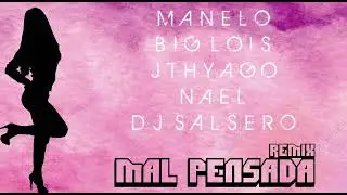 MAL PENSADA REMIX - Manelo, Big Lois, Jthyago, Nael & Dj SaLsErO
